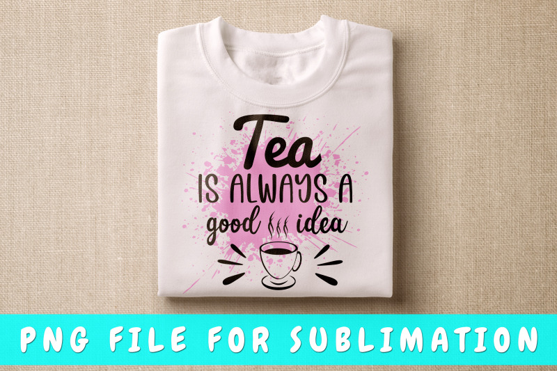 tea-is-always-a-good-idea-png-for-sublimation