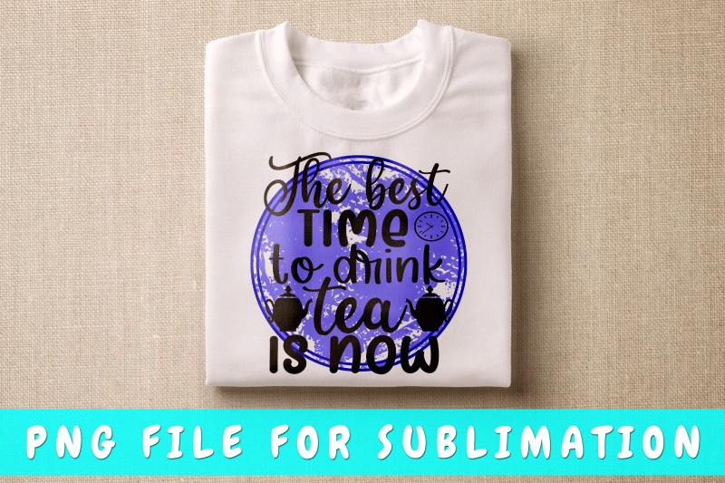 the-best-time-to-drink-tea-is-now-png-for-sublimation