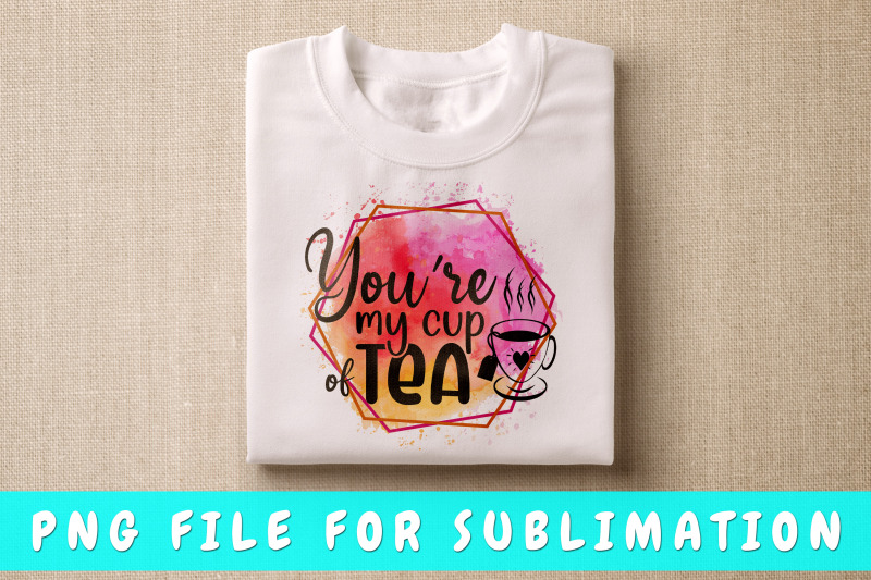 you-039-re-my-cup-of-tea-png-for-sublimation