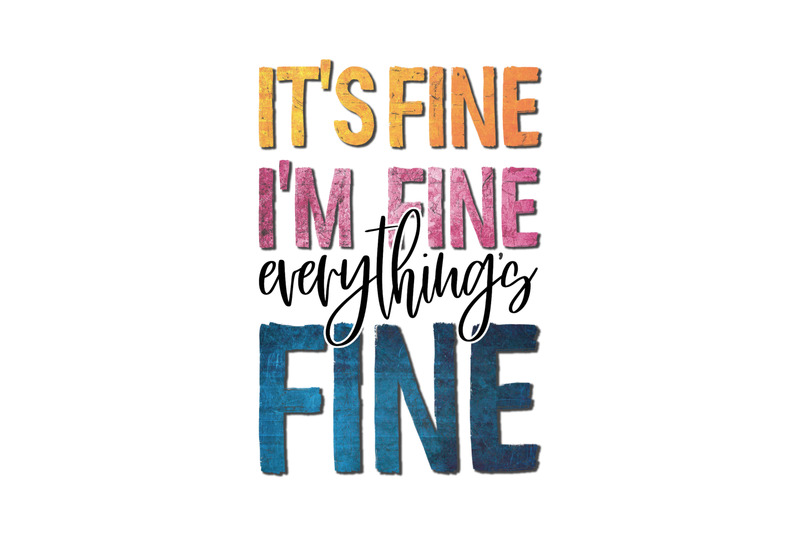 its-fine-im-fine-everything-fine-sublimation