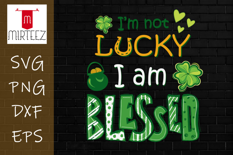 i-039-m-not-lucky-im-blessed-st-patricks-day