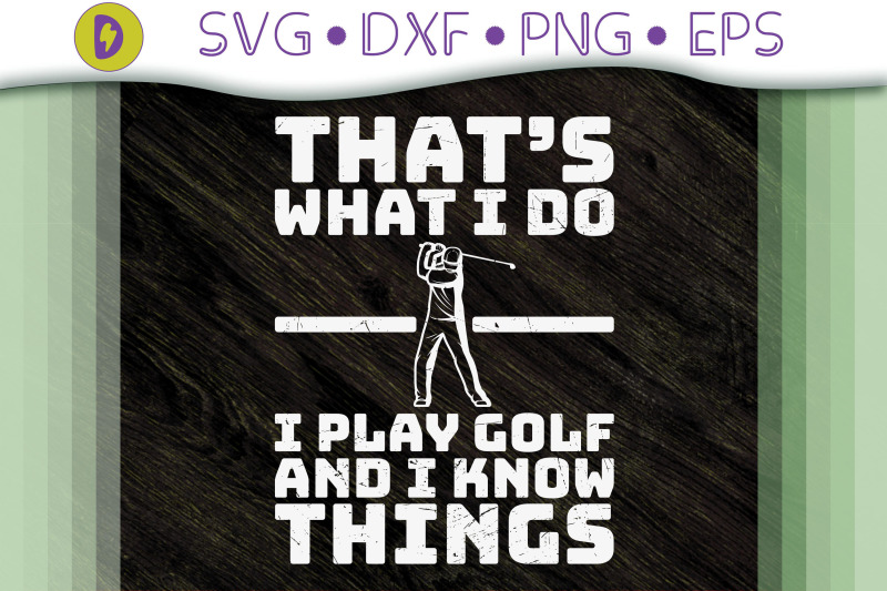 what-i-do-i-play-golf-and-i-know-things