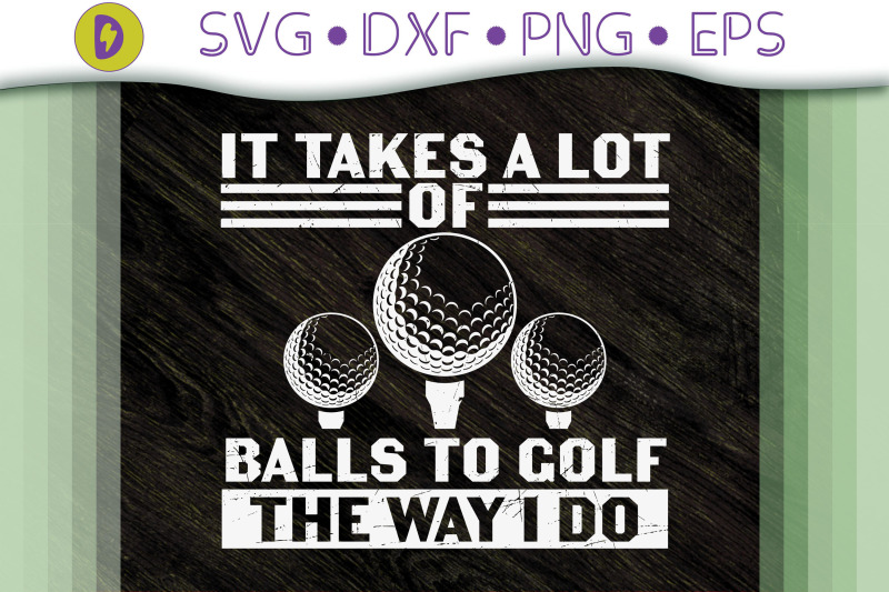 it-take-a-lot-of-balls-to-golf-the-way