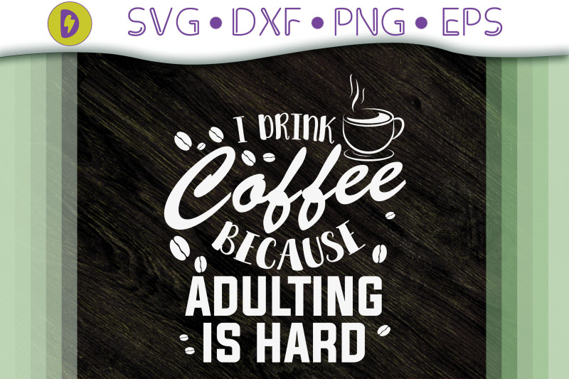 i-drink-coffee-because-adulting-is-hard