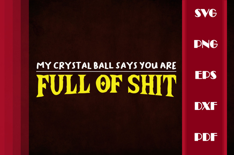 my-crystal-ball-say-you-are-full-of-shit