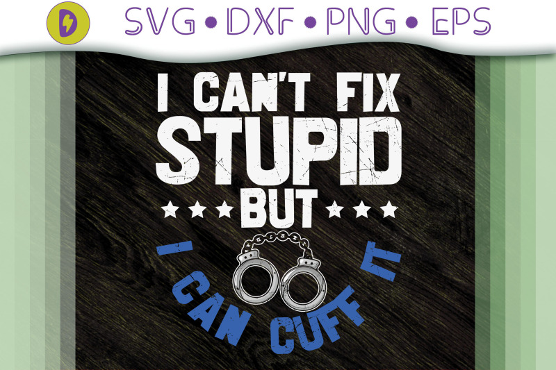 can-039-t-fix-stupid-but-i-can-cuff-it