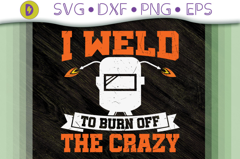 i-weld-to-burn-off-the-crazy-gifts