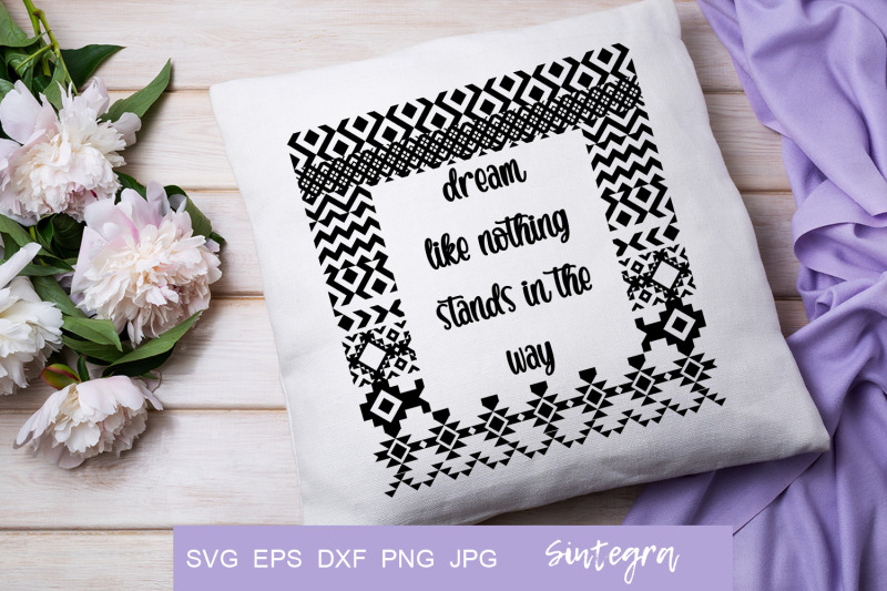 dream-like-nothing-stands-in-the-way-svg-print-boho-aztec-svg