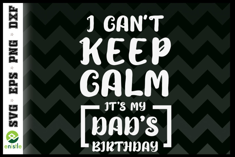 i-can-039-t-keep-calm-it-039-s-my-dad-039-s-birthday