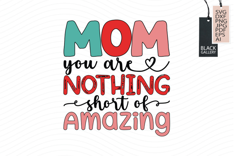 mom-you-are-nothing-short-of-amazing-svg