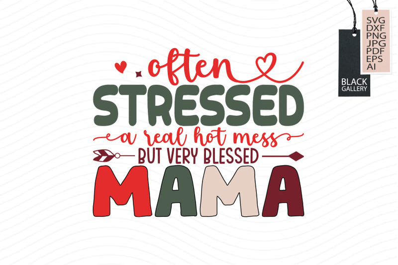 often-stressed-a-real-hot-mess-but-very-blessed-mama-svg