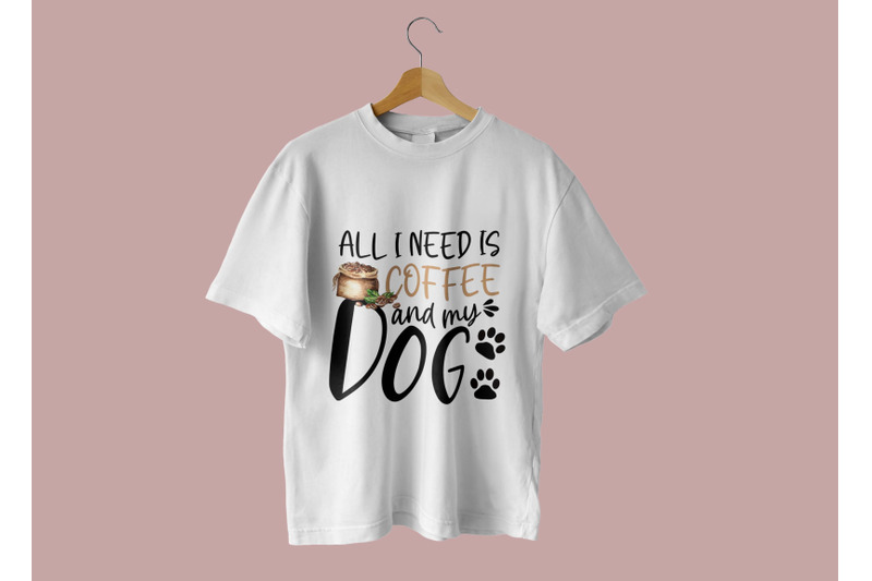 all-i-need-is-coffee-and-my-dog-sublimation