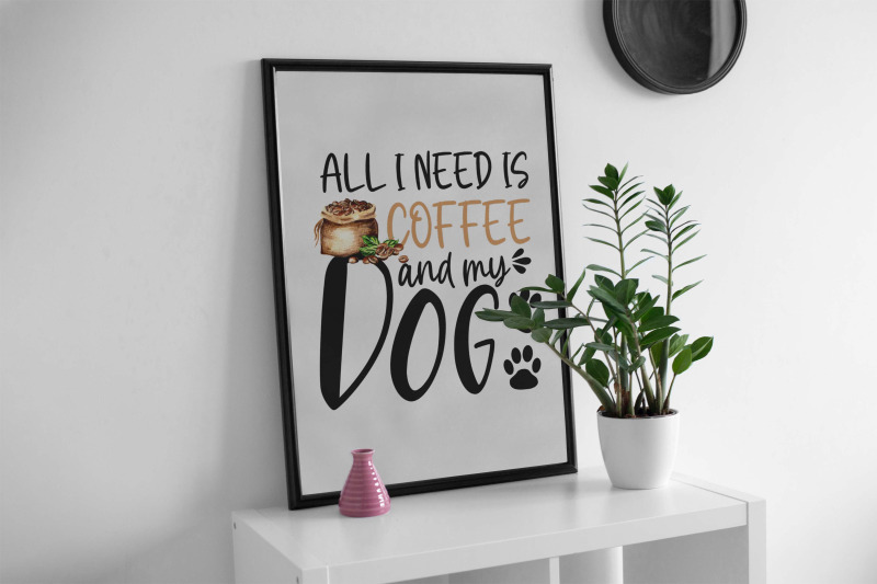 all-i-need-is-coffee-and-my-dog-sublimation