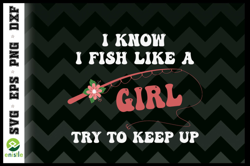 i-know-i-fish-like-a-girl-fisherwoman