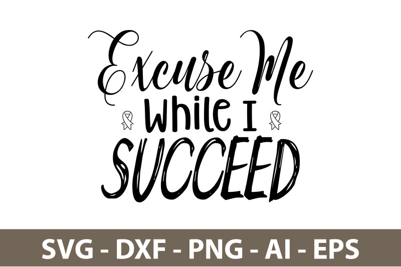 excuse-me-while-i-succeed-svg