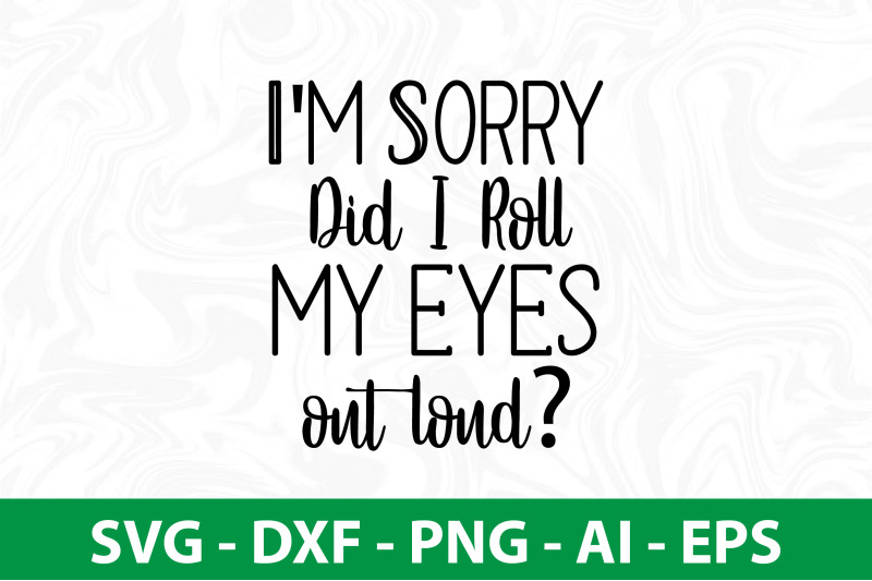 i-039-m-sorry-did-i-roll-my-eyes-out-loud-svg