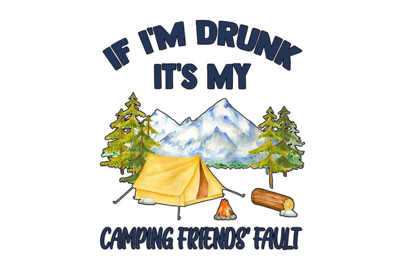 if-im-drunk-its-my-camping-friends-fault