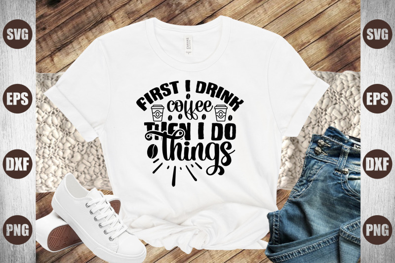 first-i-drink-coffee-then-i-do-things