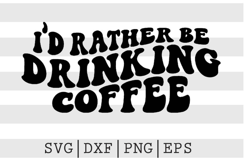 id-rather-be-drinking-coffee-svg