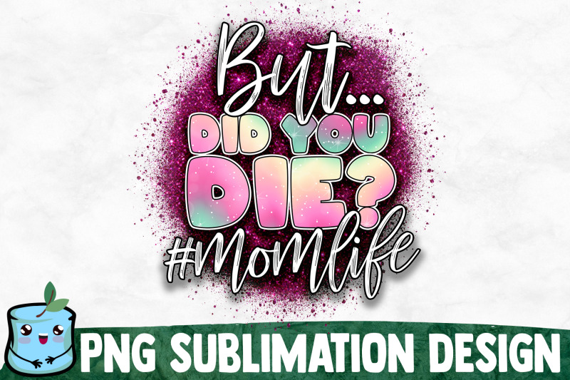 but-did-you-die-mom-life-sublimation-design