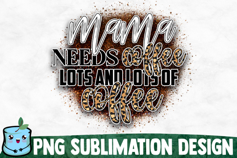 mama-needs-coffee-lots-and-lots-of-coffee-mom-life-sublimation