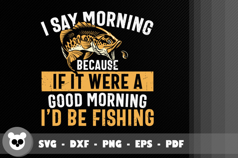 if-it-were-a-good-morning-i-039-d-be-fishing