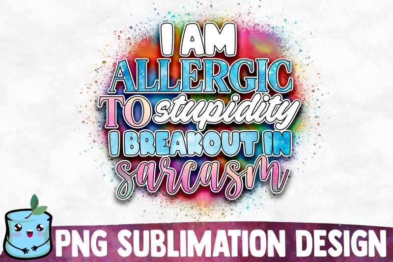 i-am-allergic-to-stupidity-i-breakout-in-sarcasm-sublimation-design