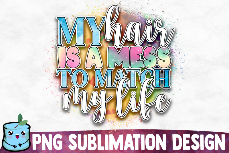 my-hair-is-a-mess-to-match-my-life-sublimation-design