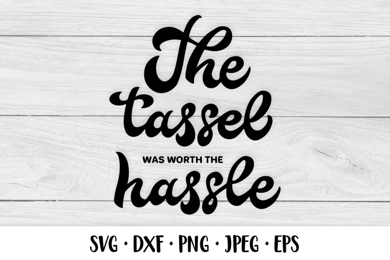 the-tassel-was-worth-the-hassle-funny-graduation-quote-svg