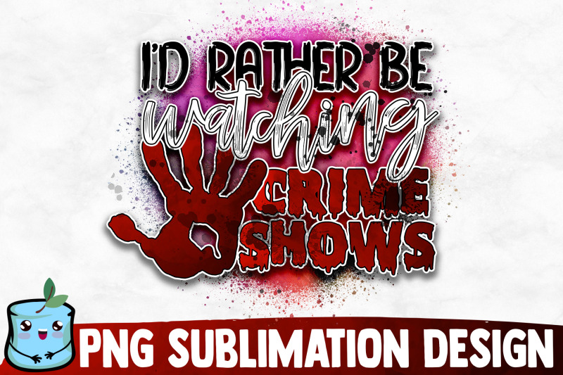 i-039-d-rather-be-watching-crime-shows-sublimation-design