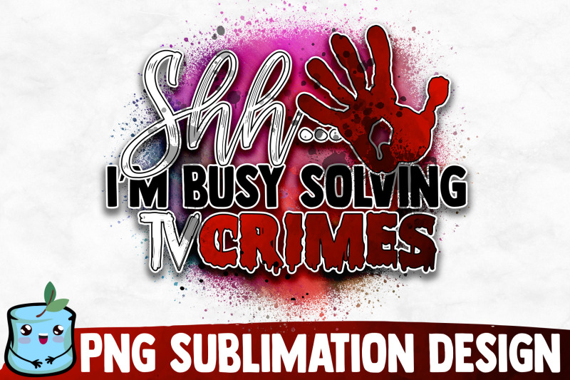 shhh-i-039-m-busy-solving-tv-crimes-sublimation-design