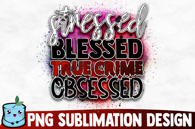 stressed-blessed-true-crime-obsessed-sublimation-design