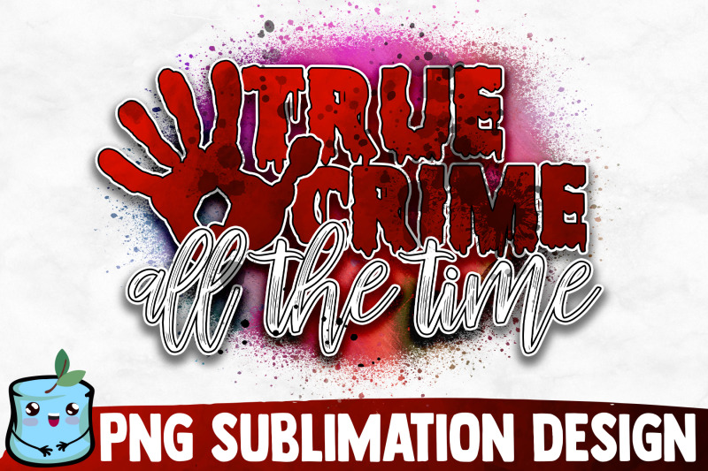 true-crime-all-the-time-sublimation-design