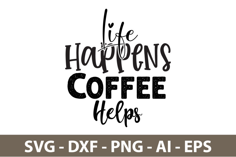 life-happens-coffee-helps-svg