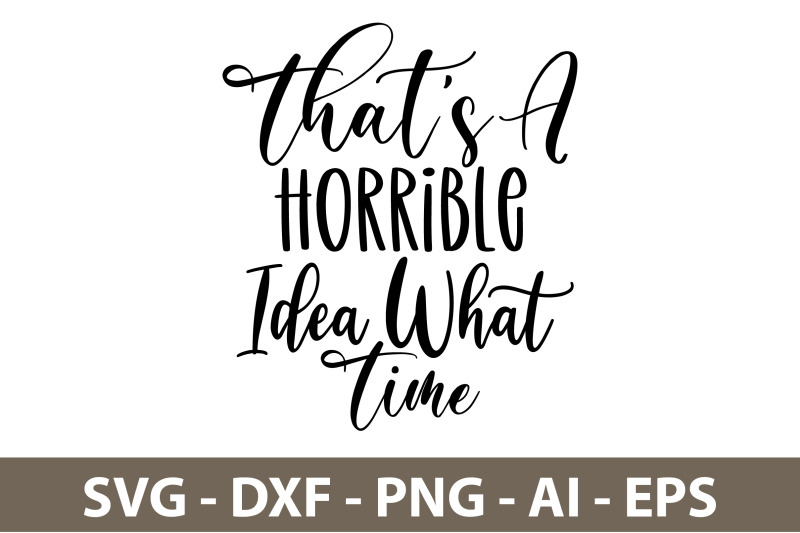 thats-a-horrible-idea-what-time-svg