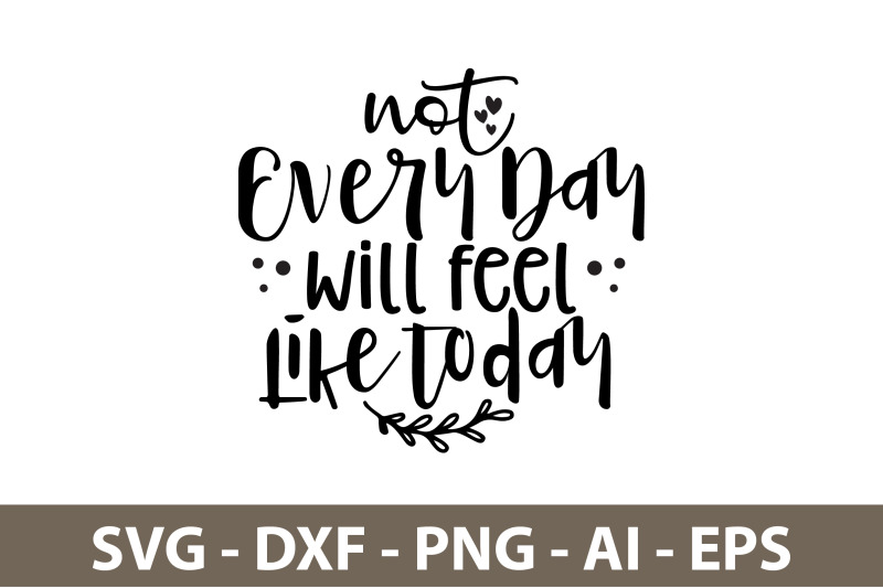 not-every-day-will-feel-like-today-svg