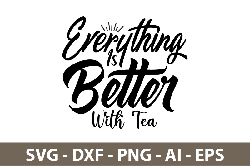 everything-is-better-with-tea-svg