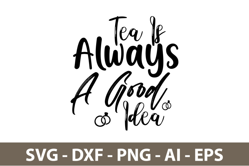 tea-is-always-a-good-idea-svg