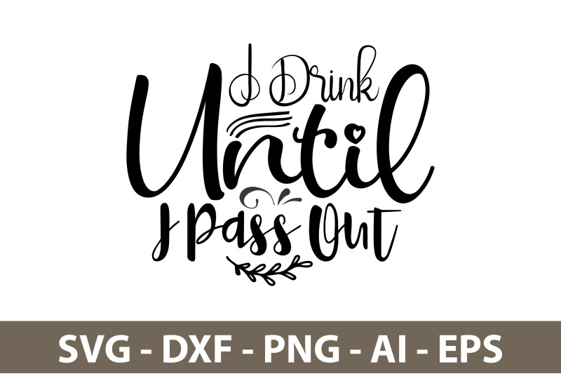 i-drink-until-i-pass-out-svg