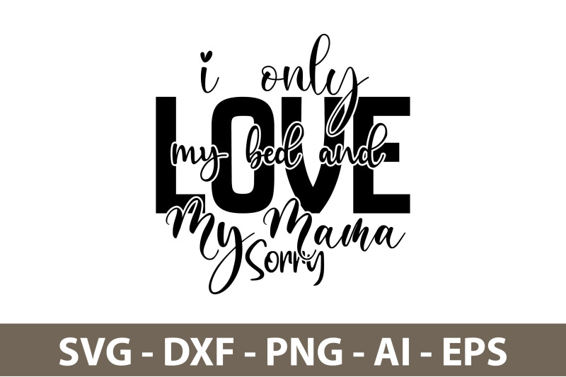 i-only-love-my-bed-and-my-mama-sorry-svg