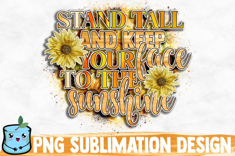 stand-tall-and-keep-your-face-to-the-sunshine-sublimation-design