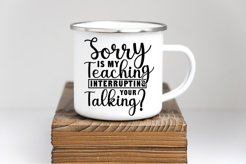 sorry-is-my-teaching-interrupting-your-talking