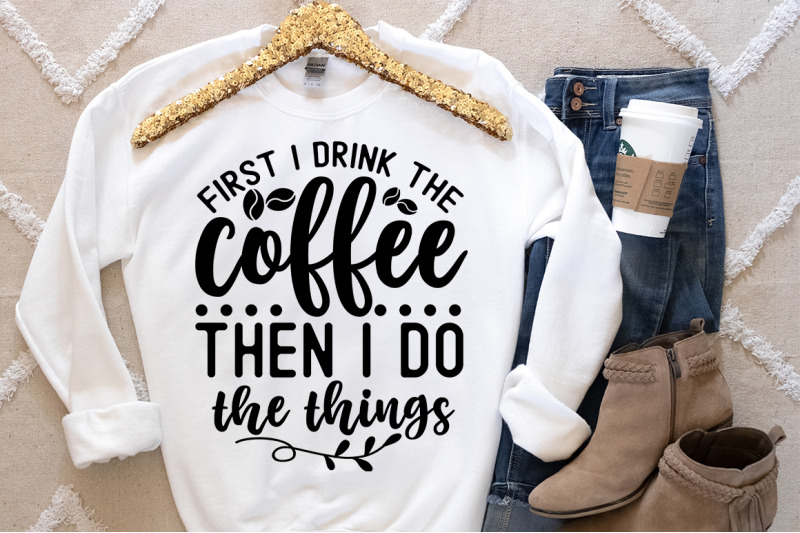 first-i-drink-the-coffee-then-i-do-the-things