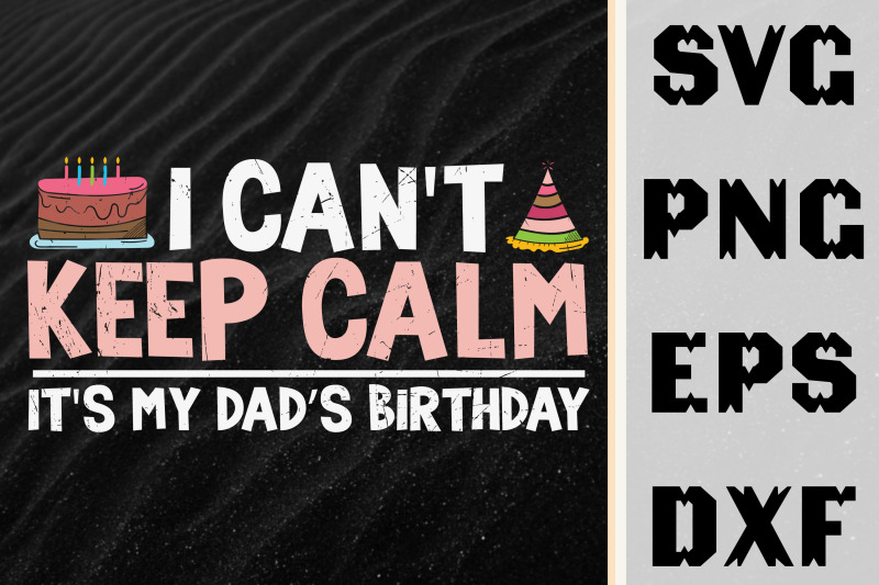 i-can-039-t-keep-calm-it-039-s-my-dad-039-s-birthday