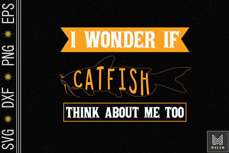 i-wonder-if-catfish-think-about-me