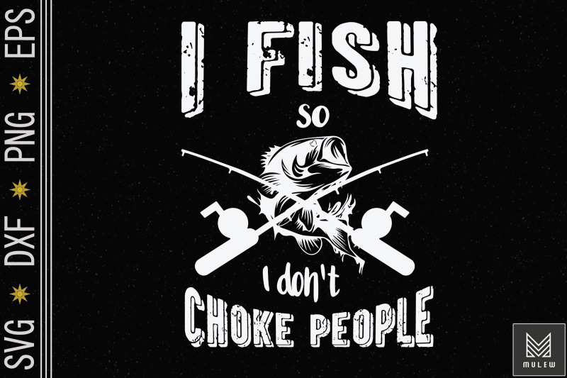 i-fish-so-i-don-039-t-choke-people-fishing