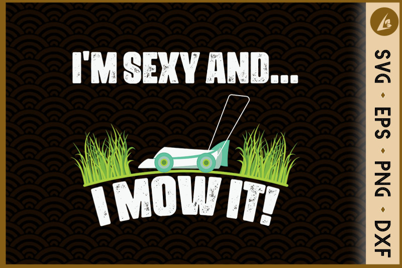 i-039-m-sexy-and-i-mow-it-gardening