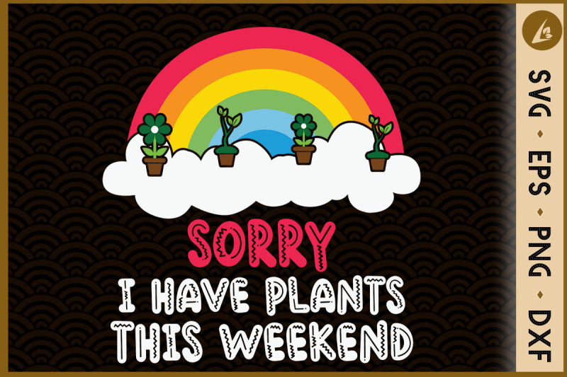 sorry-i-have-plants-this-weekend