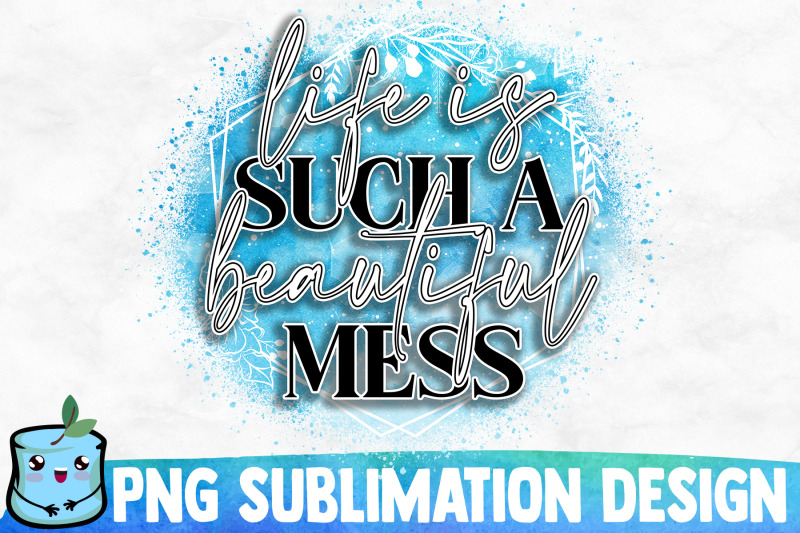 life-is-such-a-beautiful-mess-sublimation-design