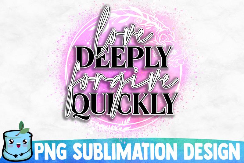 love-deeply-forgive-quickly-sublimation-design